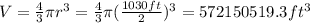V=\frac{4}{3} \pi r^{3}=\frac{4}{3} \pi(\frac{1030ft}{2})^{3} =572150519.3ft^3