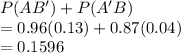 P(AB')+P(A'B)\\= 0.96(0.13)+0.87(0.04)\\=0.1596