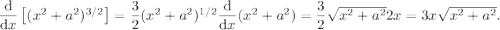 \dfrac{\textrm{d}}{\textrm{d}x}\left[(x^2+a^2)^{3/2}\right] = \dfrac{3}{2}(x^2+a^2)^{1/2}\dfrac{\textrm{d}}{\textrm{d}x}(x^2 + a^2) = \dfrac{3}{2}\sqrt{x^2 + a^2}2x = 3x\sqrt{x^2 + a^2}.