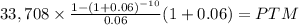 33,708 \times \frac{1-(1+0.06)^{-10} }{0.06} (1+0.06)= PTM\\