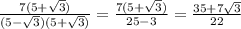 \frac{7(5+ \sqrt{3})}{(5- \sqrt{3})(5+ \sqrt{3})} =  \frac{7(5+ \sqrt{3}) }{25-3} =  \frac{35+7 \sqrt{3} }{22}