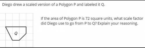 3. diego drew a scaled version of a polygon p and labeled it q.if the area of polygon p is 72 square