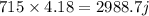 715 \times 4.18= 2988.7 j