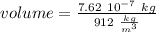 volume = \frac{7.62 \ 10^{-7} \ kg}{ 912 \ \frac{kg}{m^3}  }