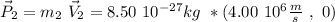 \vec{P}_2 = m_2 \ \vec{V}_2 = 8.50 \ 10^{-27} kg  \ * (  4.00 \ 10 ^{6} \frac{m}{s} \ , \ 0)