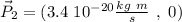 \vec{P}_2 = (  3.4 \ 10 ^{-20} \frac{kg \ m}{s} \ , \ 0)