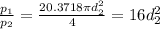 \frac{p_{1}}{p_{2}} =  \frac{20.3718 \pi d_{2}^{2}}{4} = 16 d_{2}^{2}