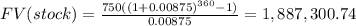 FV(stock)=\frac{750((1+0.00875)^{360}-1) }{0.00875} =1,887,300.74