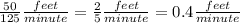 \frac{50}{125} \frac{feet}{minute} =\frac{2}{5} \frac{feet}{minute}=0.4\frac{feet}{minute}