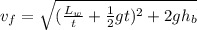 v_f = \sqrt{(\frac{L_w}{t} + \frac{1}{2}gt)^2 + 2gh_b}