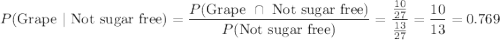 P(\text{Grape }|\text{ Not sugar free})=\dfrac{P(\text{Grape }\cap \text{ Not sugar free})}{P(\text{Not sugar free})}=\dfrac{\frac{10}{27}}{\frac{13}{27}}=\dfrac{10}{13}=0.769