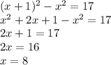 (x+1)^{2} -x^{2} =17\\ x^{2} +2x+1-x^{2} =17\\ 2x+1=17\\ 2x=16\\ x=8