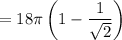 =18\pi\left(1-\dfrac1{\sqrt2}\right)