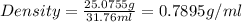 Density=\frac{25.0755g}{31.76ml}=0.7895g/ml
