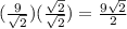 (\frac{9}{\sqrt{2} })(\frac{\sqrt{2} }{\sqrt{2} })=\frac{9\sqrt{2} }{2}