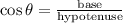 \cos \theta =\frac{{{\text{base}}}}{{{\text{hypotenuse}}}}