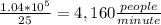 \frac{1.04*10^{5}}{25}= 4,160\frac{people}{minute}