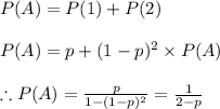 P(A)=P(1)+P(2)\\\\P(A)=p+(1-p)^{2}\times P(A)\\\\\therefore P(A)=\frac{p}{1-(1-p)^{2}}=\frac{1}{2-p}