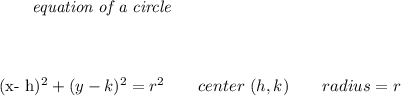 \bf \qquad \textit{equation of a circle}&#10;\\\\\\&#10;&#10;(x-{{ h}})^2+(y-{{ k}})^2={{ r}}^2&#10;\qquad center\ ({{ h}},{{ k}})\qquad&#10;radius={{ r}}
