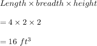 Length\times breadth\times height\\\\=4\times 2\times 2\\\\=16\ ft^3