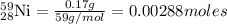_{28}^{59}\textrm{Ni}=\frac{0.17g}{59g/mol}=0.00288moles