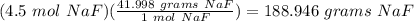 (4.5\ mol\ NaF)(\frac{41.998\ grams\ NaF}{1\ mol\ NaF}) = 188.946\ grams\ NaF