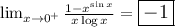 \large \lim_{x \to 0^{+}} \frac{1- x^{\sin x} }{x  \log x }  =\boxed{ -1}