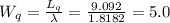 W_q=\frac{L_q}{\lambda}=\frac{9.092}{1.8182}=5.0