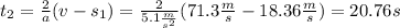 t_2=\frac{2}{a}(v-s_1)=\frac{2}{5.1 \frac{m}{s^2}}(71.3\frac{m}{s}-18.36\frac{m}{s})=20.76 s