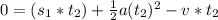 0=(s_1*t_2)+\frac{1}{2}a(t_2)^2-v*t_2