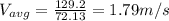 V_{avg}=\frac{129.2}{72.13}=1.79 m/s