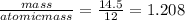 \frac{mass}{atomicmass}=\frac{14.5}{12}=1.208