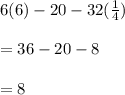 6(6)-20-32(\frac{1}{4} )\\\\ =36-20-8\\\\ =8