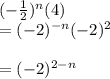 (-\frac{1}{2} )^{n}(4) \\= (-2 )^{-n}(-2)^{2} \\\\= (-2)^{2-n}