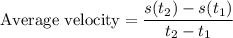 \text {Average velocity} =\dfrac {s(t_2) - s(t_1)}{t_2 - t_1}