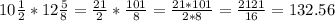 10 \frac{1}{2} *12 \frac{5}{8} = \frac{21}{2}* \frac{101}{8}= \frac{21*101}{2*8}= \frac{2121}{16}= 132.56