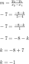 m=\frac{y_2-y_1}{x_2-x_1}\\\\-7=\frac{-8-k}{5-4} \\\\-7 = \frac{-8-k}{1}\\\\-7=-8-k\\\\k = -8+7\\\\k=-1