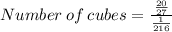 Number\:of\:cubes=\frac{\frac{20}{27} }{\frac{1}{216} }