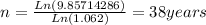 n=\frac{Ln(9.85714286)}{Ln(1.062)} =38 years