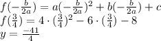 f(-\frac{b}{2a})=a(-\frac{b}{2a})^2+b(-\frac{b}{2a})+c\\f(\frac{3}{4})=4\cdot (\frac{3}{4})^2-6\cdot (\frac{3}{4})-8\\y=\frac{-41}{4}