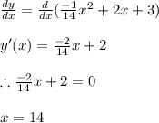 \frac{dy}{dx}=\frac{d}{dx}(\frac{-1}{14}x^2+2x+3)\\\\y'(x)=\frac{-2}{14}x+2\\\\\therefore \frac{-2}{14}x+2=0\\\\x=14