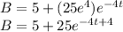 B=5+(25e^{4})e^{-4t}\\B=5+25e^{-4t+4}