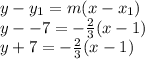 y - y_1=m(x-x_1)\\y - -7 = -\frac{2}{3}(x -1)\\y+7 = -\frac{2}{3}(x -1)