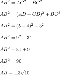 AB^2=AC^2+BC^2\\\\AB^2=(AD+CD)^2+BC^2\\\\AB^2=(5+4)^2+3^2\\\\AB^2=9^2+3^2\\\\AB^2=81+9\\\\AB^2=90\\\\AB=\pm 3\sqrt{10}