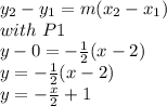 y_{2}-y_{1} }=m(x_{2}-x_{1} })\\with\ P1\\y-0 }=-\frac{1}{2} (x-2 })\\y=-\frac{1}{2} (x-2 })\\y=-\frac{x}{2} +1