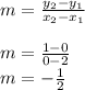 m=\frac{y_{2}-y_{1} }{x_{2}-x_{1} }\\ \\m=\frac{1-0}{0-2} \\m=-\frac{1}{2}