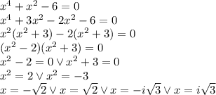 x^4+x^2-6=0\\&#10;x^4+3x^2-2x^2-6=0\\&#10;x^2(x^2+3)-2(x^2+3)=0\\&#10;(x^2-2)(x^2+3)=0\\&#10;x^2-2=0 \vee x^2+3=0\\&#10;x^2=2 \vee x^2=-3\\&#10;x=-\sqrt2 \vee x=\sqrt2 \vee x=-i\sqrt3 \vee  x=i\sqrt3
