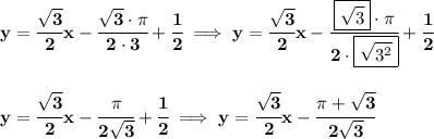 \bf y=\cfrac{\sqrt{3}}{2}x-\cfrac{\sqrt{3}\cdot \pi }{2\cdot 3}+\cfrac{1}{2}\implies y=\cfrac{\sqrt{3}}{2}x-\cfrac{\boxed{\sqrt{3}}\cdot \pi }{2\cdot \boxed{\sqrt{3^2}}}+\cfrac{1}{2}&#10;\\\\\\&#10;y=\cfrac{\sqrt{3}}{2}x-\cfrac{\pi }{2\sqrt{3}}+\cfrac{1}{2}\implies y=\cfrac{\sqrt{3}}{2}x-\cfrac{\pi +\sqrt{3}}{2\sqrt{3}}