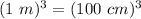 (1 \ m)^3 = (100 \ cm)^3