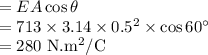 =EA\cos\theta \\=713\times 3.14\times 0.5^2 \times \cos60^\circ\\=280\ \rm N.m^2/C